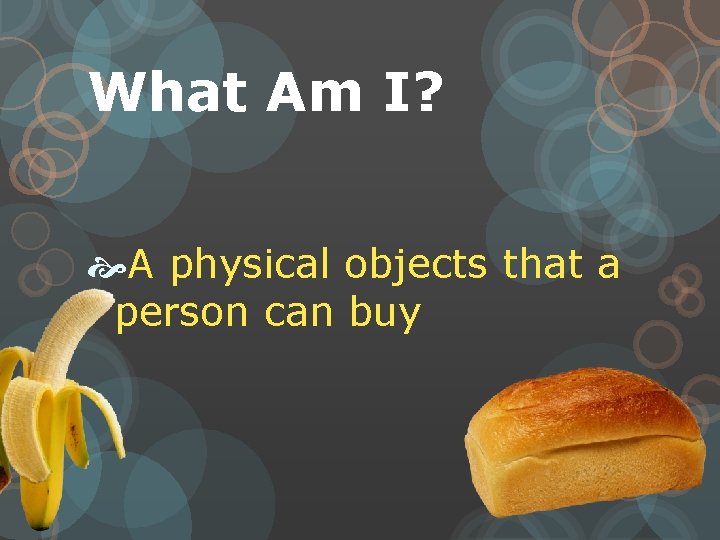 What Am I? A physical objects that a person can buy 