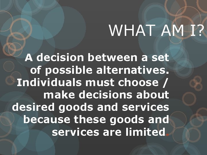 WHAT AM I? A decision between a set of possible alternatives. Individuals must choose
