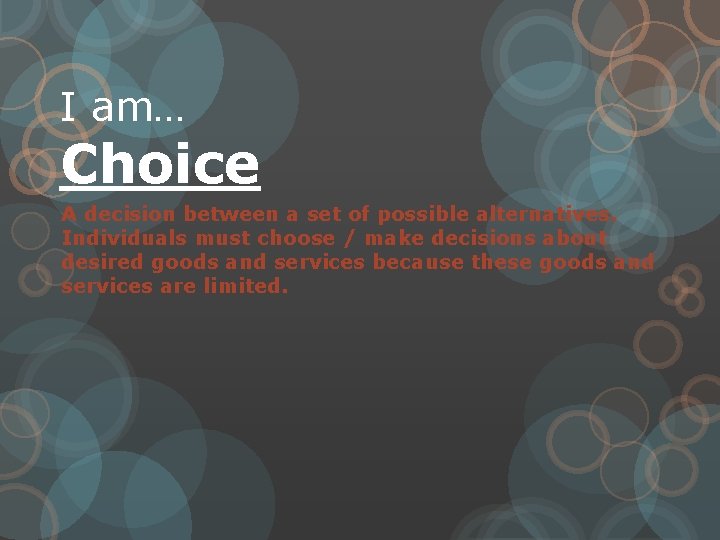 I am… Choice A decision between a set of possible alternatives. Individuals must choose