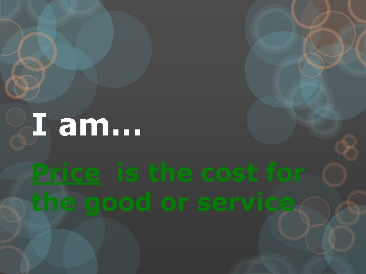 I am… Price is the cost for the good or service 
