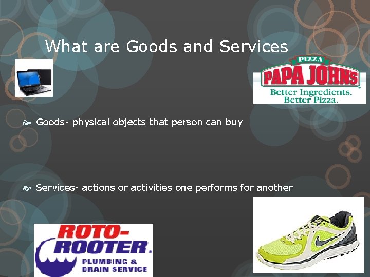 What are Goods and Services Goods- physical objects that person can buy Services- actions