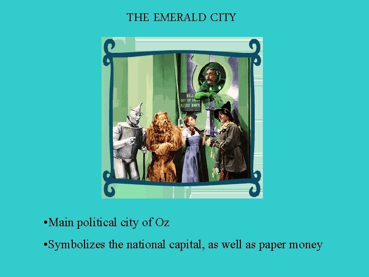 THE EMERALD CITY • Main political city of Oz • Symbolizes the national capital,