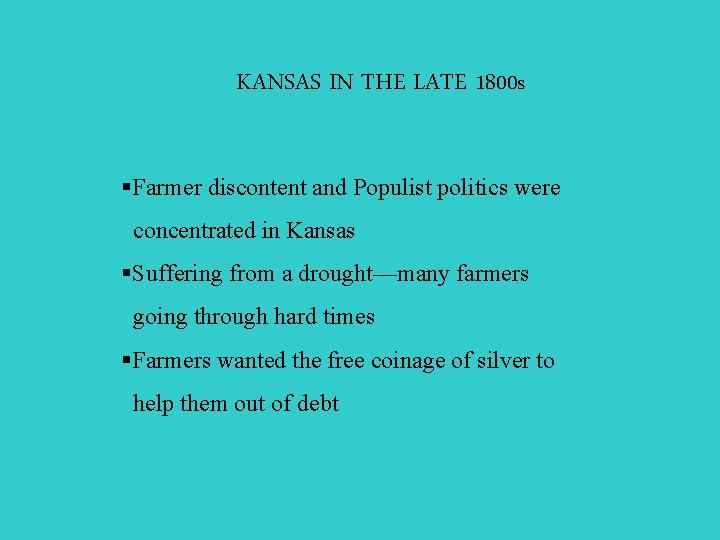 KANSAS IN THE LATE 1800 s §Farmer discontent and Populist politics were concentrated in