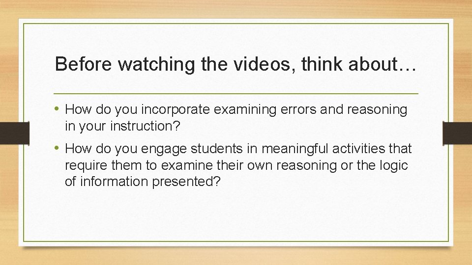 Before watching the videos, think about… • How do you incorporate examining errors and