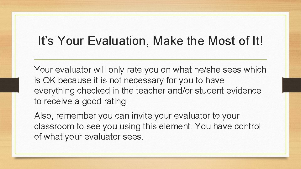 It’s Your Evaluation, Make the Most of It! Your evaluator will only rate you