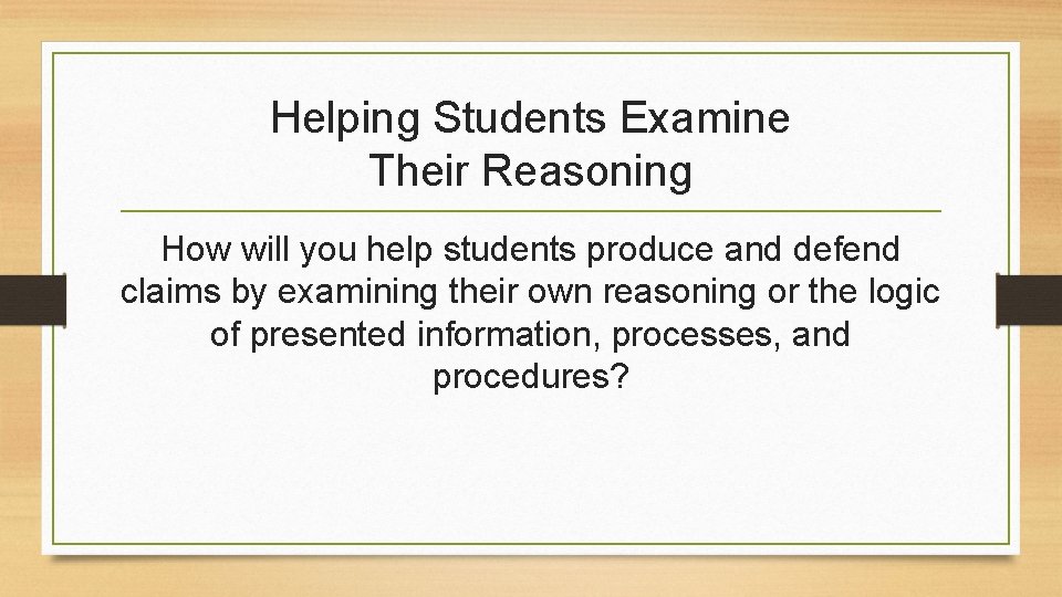 Helping Students Examine Their Reasoning How will you help students produce and defend claims