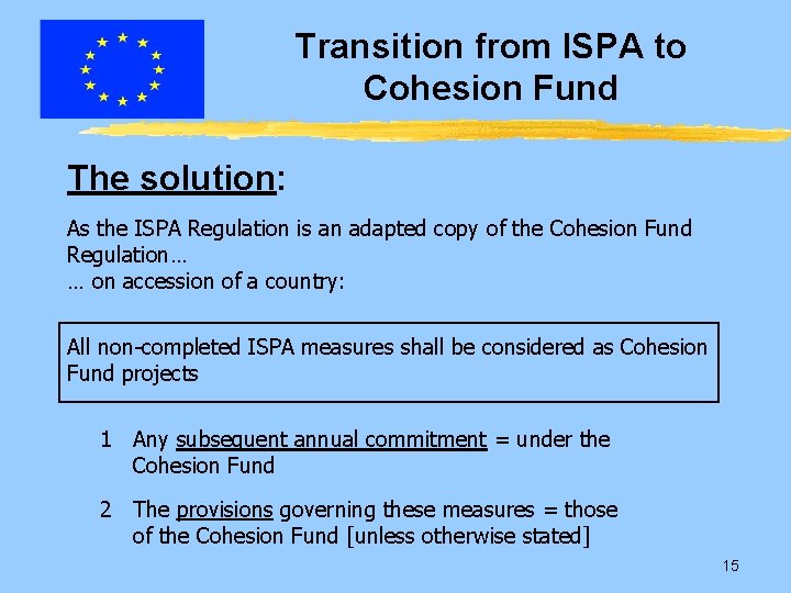 Transition from ISPA to Cohesion Fund The solution: As the ISPA Regulation is an