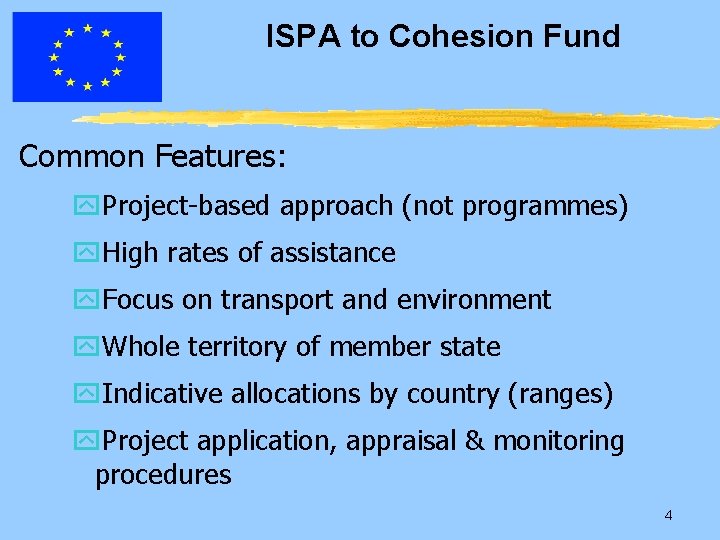 ISPA to Cohesion Fund Common Features: y. Project-based approach (not programmes) y. High rates