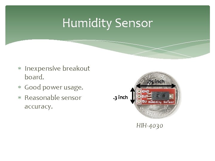 Humidity Sensor Inexpensive breakout board. Good power usage. Reasonable sensor accuracy. . 75 inch.