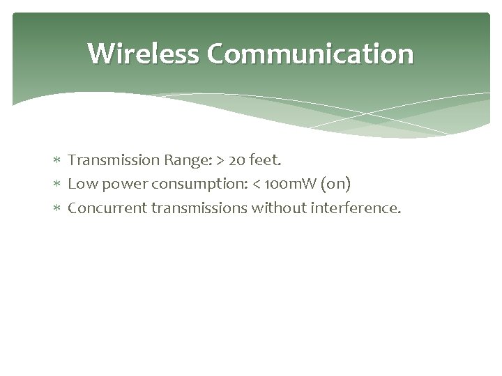 Wireless Communication Transmission Range: > 20 feet. Low power consumption: < 100 m. W