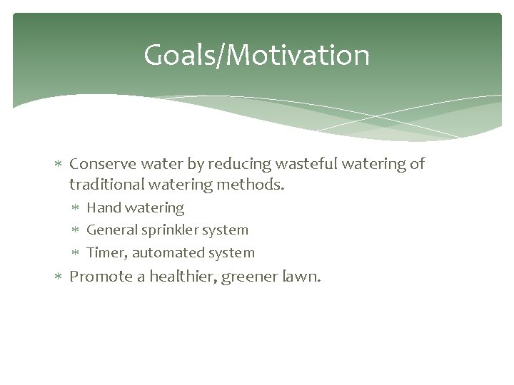 Goals/Motivation Conserve water by reducing wasteful watering of traditional watering methods. Hand watering General