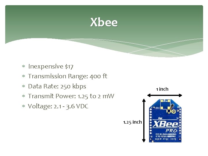 Xbee Inexpensive $17 Transmission Range: 400 ft Data Rate: 250 kbps Transmit Power: 1.