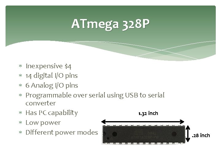 ATmega 328 P Inexpensive $4 14 digital I/O pins 6 Analog I/O pins Programmable