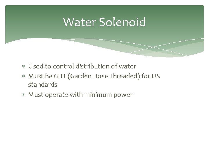 Water Solenoid Used to control distribution of water Must be GHT (Garden Hose Threaded)