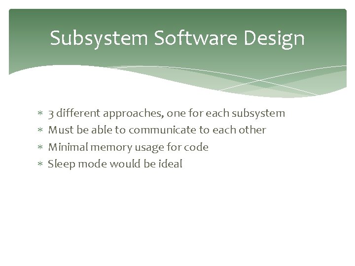 Subsystem Software Design 3 different approaches, one for each subsystem Must be able to
