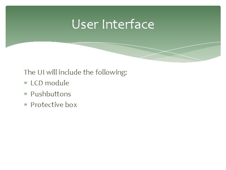 User Interface The UI will include the following: LCD module Pushbuttons Protective box 