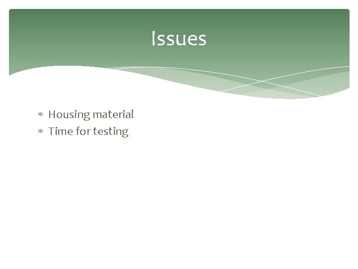 Issues Housing material Time for testing 