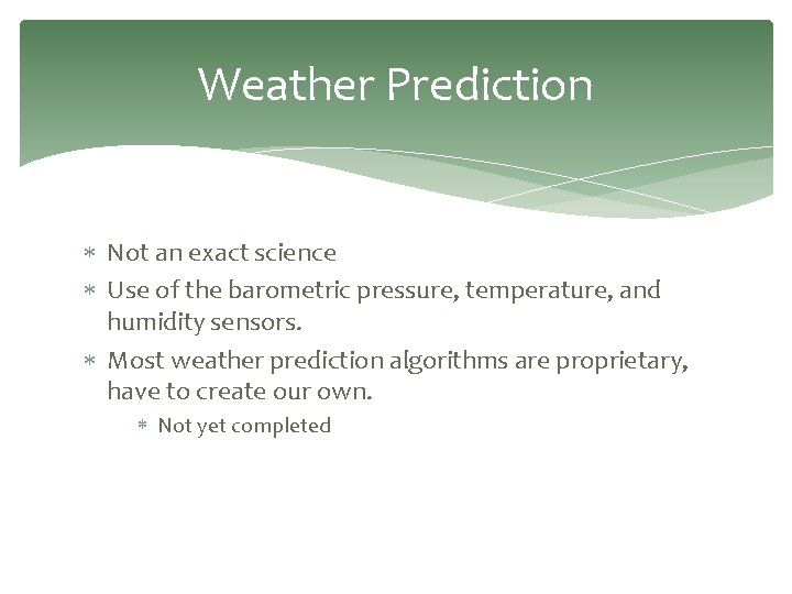 Weather Prediction Not an exact science Use of the barometric pressure, temperature, and humidity