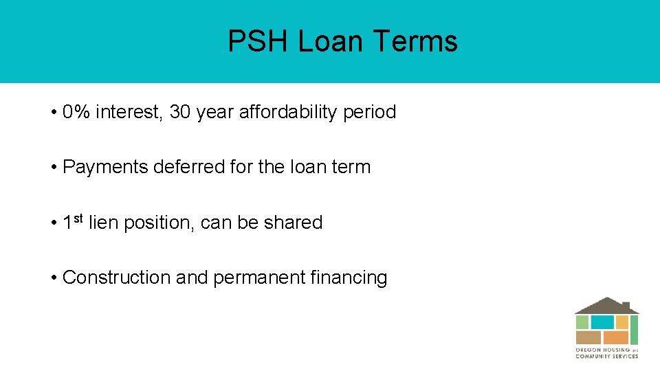 PSH Loan Terms • 0% interest, 30 year affordability period • Payments deferred for