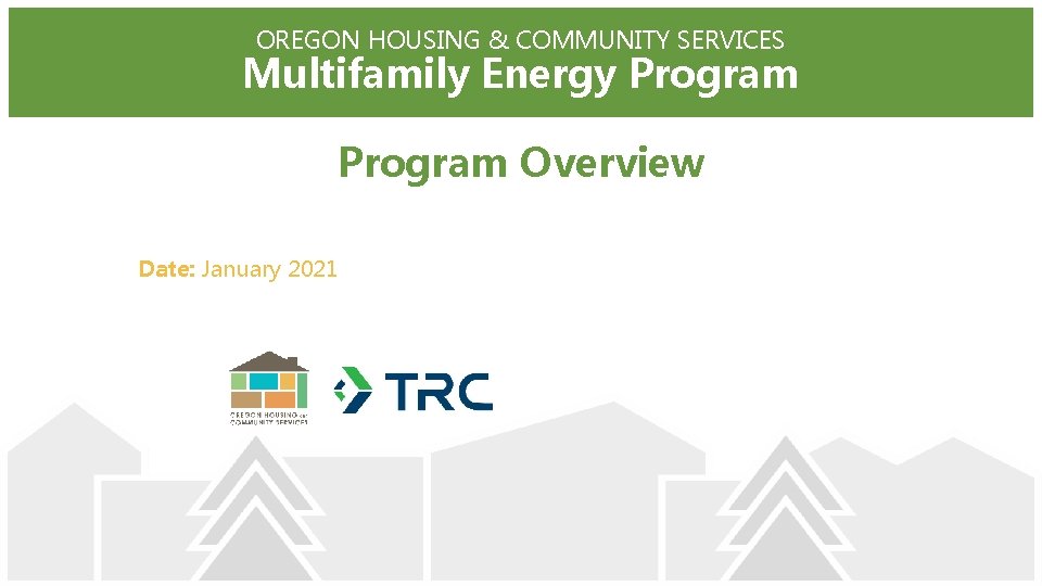 OREGON HOUSING & COMMUNITY SERVICES Multifamily Energy Program Overview Date: January 2021 