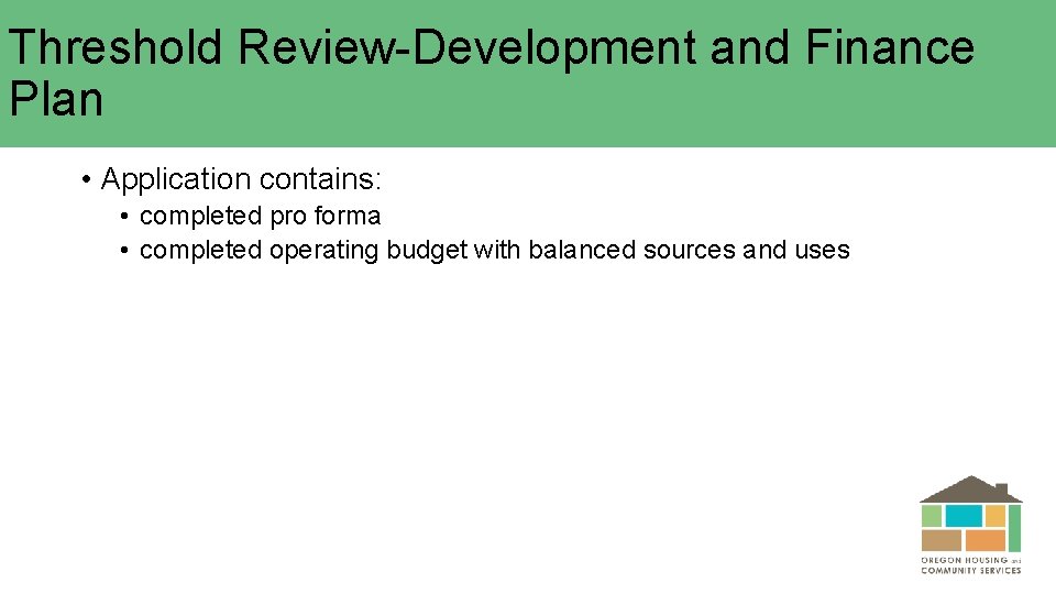 Threshold Review-Development and Finance Plan • Application contains: • completed pro forma • completed