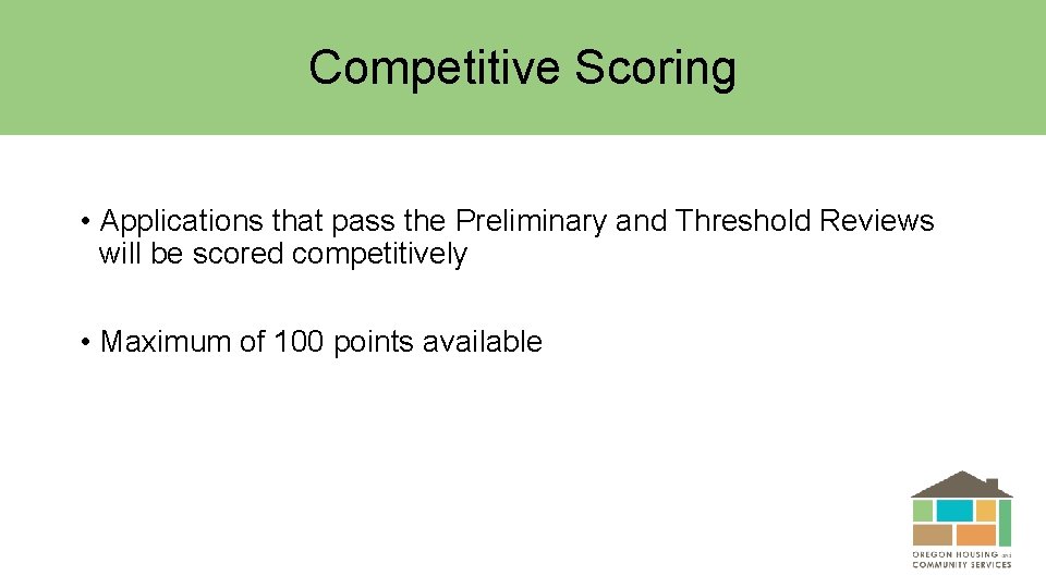 Competitive Scoring • Applications that pass the Preliminary and Threshold Reviews will be scored