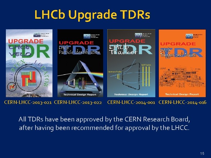 LHCb Upgrade TDRs CERN-LHCC-2013 -021 CERN-LHCC-2013 -022 CERN-LHCC-2014 -001 CERN-LHCC-2014 -016 All TDRs have