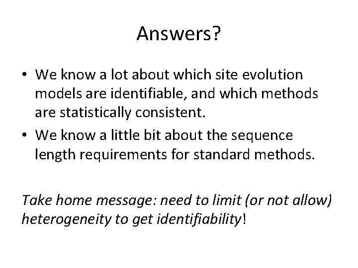 Answers? • We know a lot about which site evolution models are identifiable, and