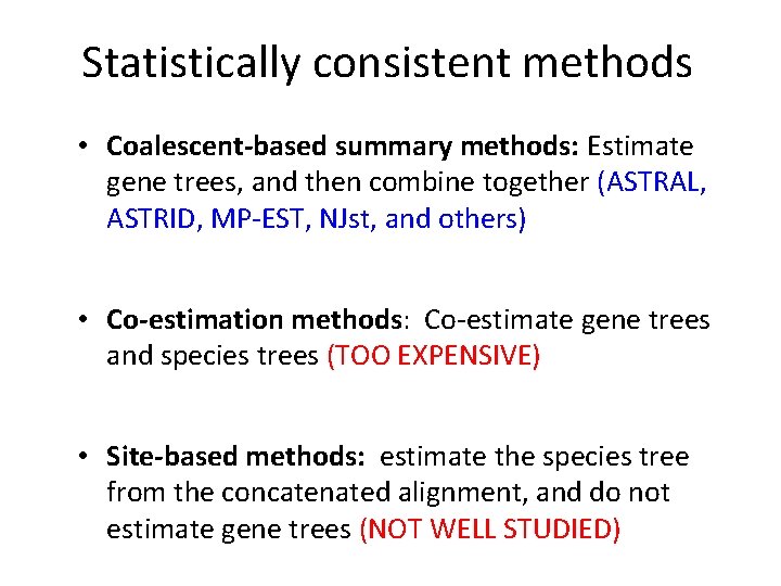 Statistically consistent methods • Coalescent-based summary methods: Estimate gene trees, and then combine together