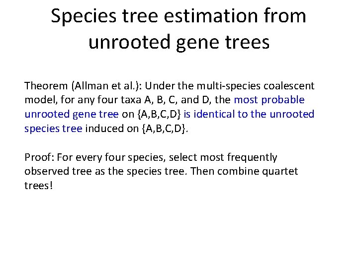 Species tree estimation from unrooted gene trees Theorem (Allman et al. ): Under the