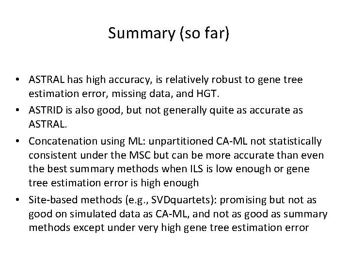 Summary (so far) • ASTRAL has high accuracy, is relatively robust to gene tree