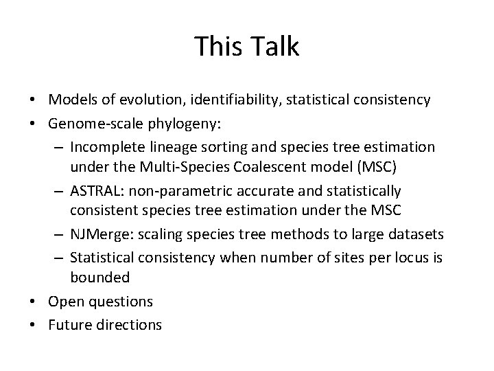 This Talk • Models of evolution, identifiability, statistical consistency • Genome-scale phylogeny: – Incomplete