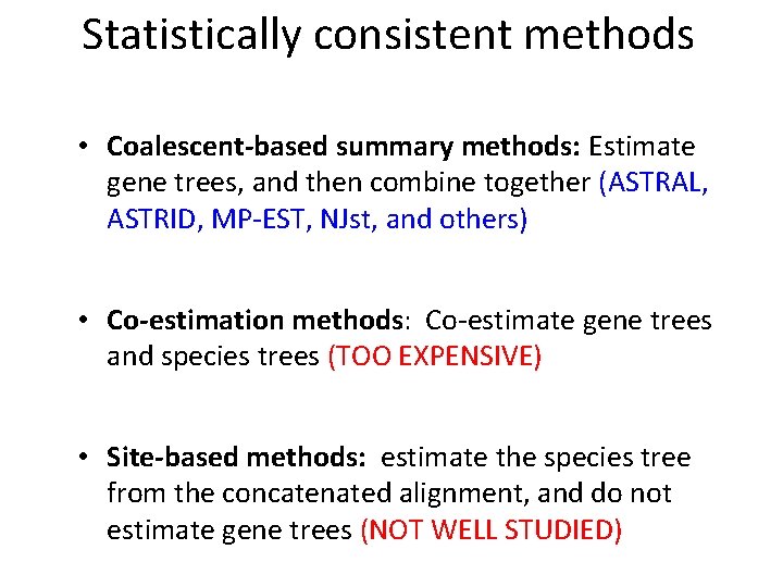 Statistically consistent methods • Coalescent-based summary methods: Estimate gene trees, and then combine together
