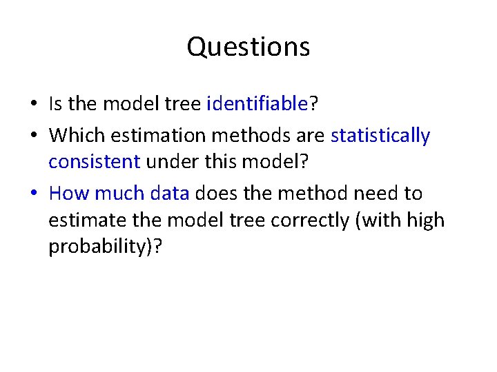 Questions • Is the model tree identifiable? • Which estimation methods are statistically consistent