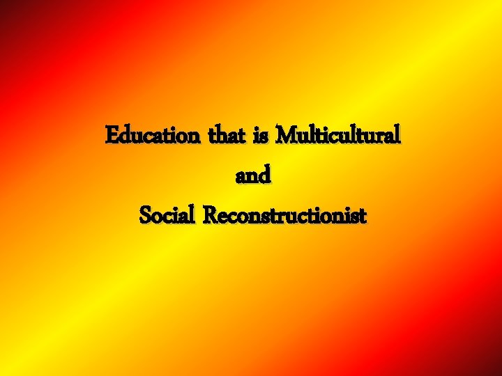 Education that is Multicultural and Social Reconstructionist 