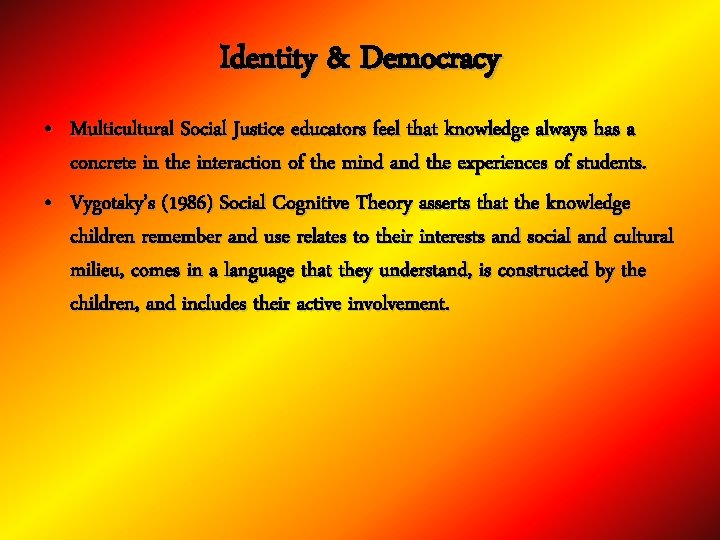 Identity & Democracy • Multicultural Social Justice educators feel that knowledge always has a