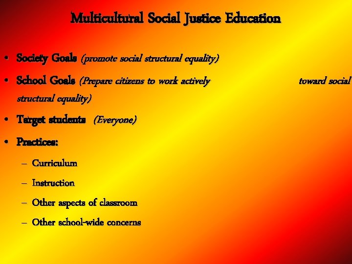 Multicultural Social Justice Education • Society Goals (promote social structural equality) • School Goals