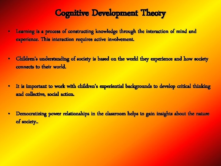 Cognitive Development Theory • Learning is a process of constructing knowledge through the interaction