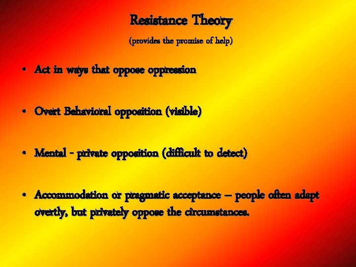 Resistance Theory (provides the promise of help) • Act in ways that oppose oppression