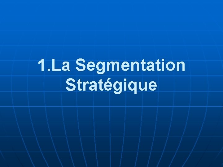 1. La Segmentation Stratégique 