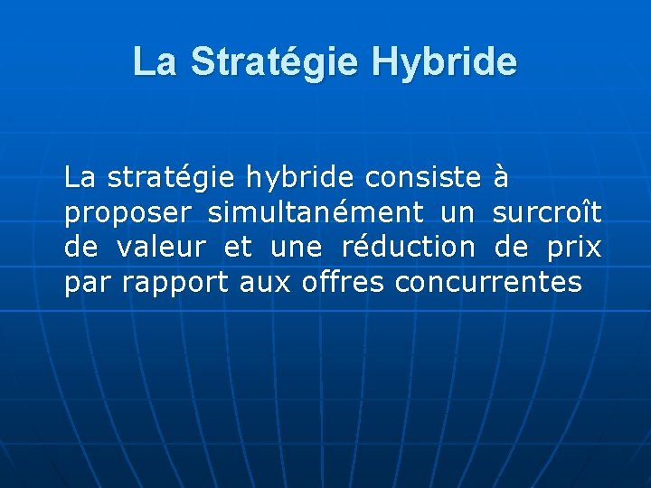 La Stratégie Hybride La stratégie hybride consiste à proposer simultanément un surcroît de valeur