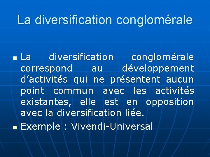 La diversification conglomérale n n La diversification conglomérale correspond au développement d’activités qui ne