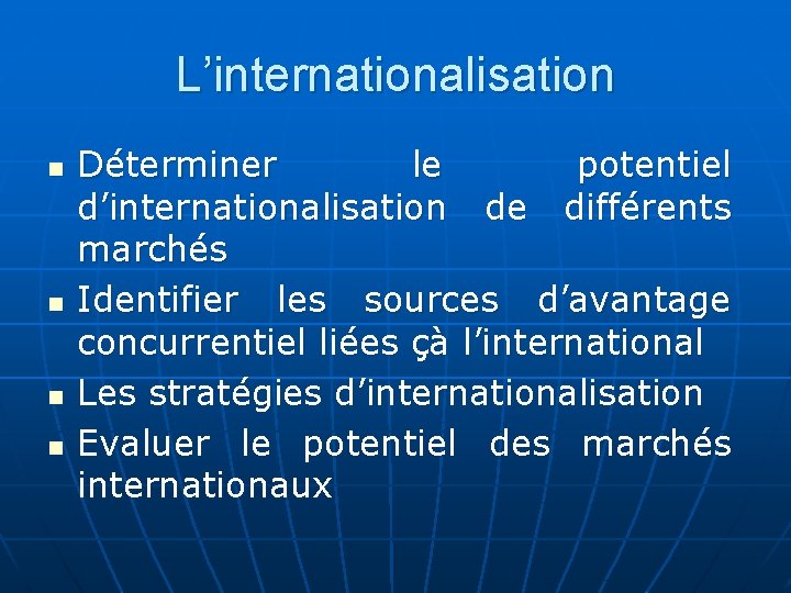 L’internationalisation n n Déterminer le potentiel d’internationalisation de différents marchés Identifier les sources d’avantage