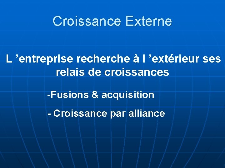 Croissance Externe L ’entreprise recherche à l ’extérieur ses relais de croissances -Fusions &