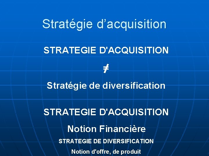 Stratégie d’acquisition STRATEGIE D'ACQUISITION = Stratégie de diversification STRATEGIE D'ACQUISITION Notion Financière STRATEGIE DE