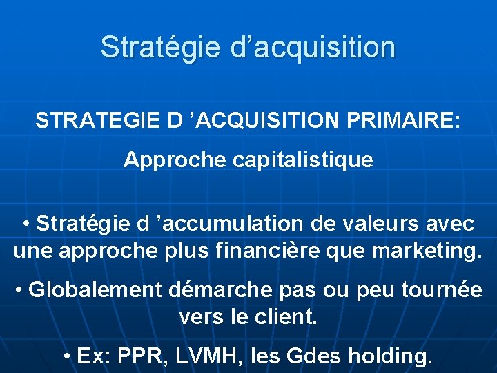 Stratégie d’acquisition STRATEGIE D ’ACQUISITION PRIMAIRE: Approche capitalistique • Stratégie d ’accumulation de valeurs