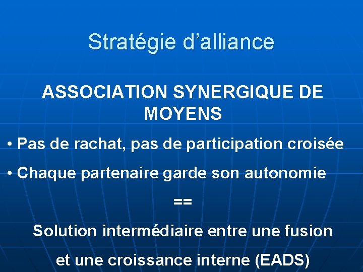 Stratégie d’alliance ASSOCIATION SYNERGIQUE DE MOYENS • Pas de rachat, pas de participation croisée