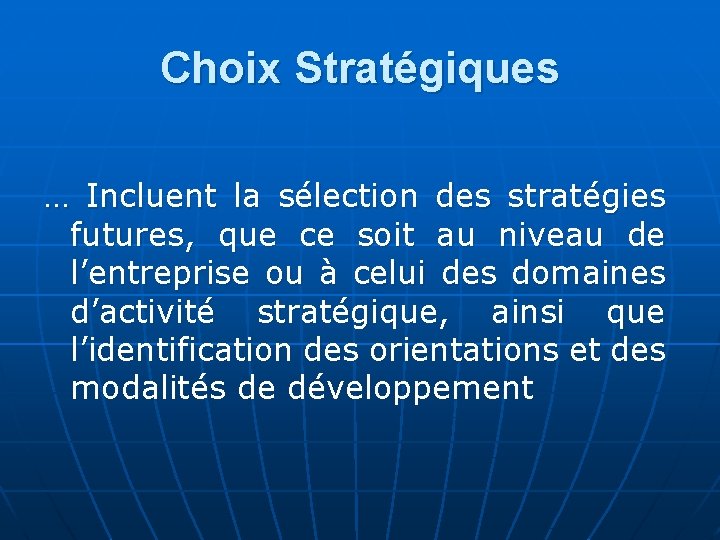 Choix Stratégiques … Incluent la sélection des stratégies futures, que ce soit au niveau