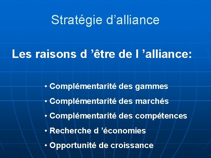 Stratégie d’alliance Les raisons d ’être de l ’alliance: • Complémentarité des gammes •