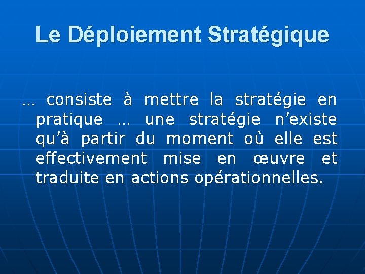 Le Déploiement Stratégique … consiste à mettre la stratégie en pratique … une stratégie